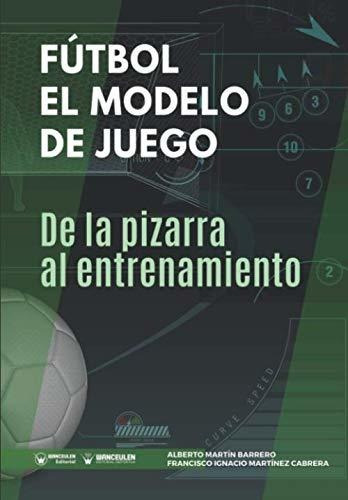 Fútbol, El Modelo De Juego : De La Pizarra Al Entrenamiento