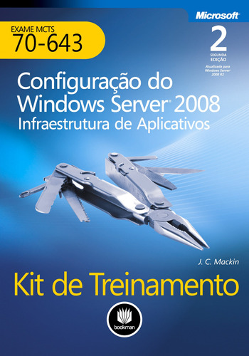 Kit de Treinamento MCTS (Exame 70-643): Configuração do Windows Server 2008 Infraestrutura de Aplicativos, de Mackin, J.C.. Série Microsoft Editora BOOKMAN COMPANHIA EDITORA LTDA.,Microsoft/O, capa mole em português, 2013