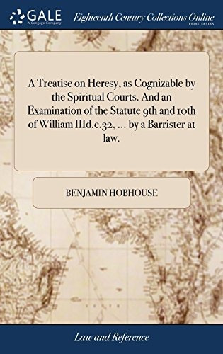 A Treatise On Heresy, As Cognizable By The Spiritual Courts 