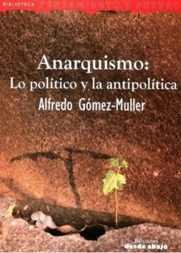 Anarquismo: Lo Político Y La Antipolítica, De Alfredo Gómez Muller. Editorial Ediciones Desde Abajo, Tapa Blanda, Edición 2014 En Español