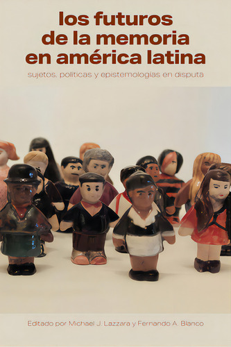 Los Futuros De La Memoria En Amãâ©rica Latina: Sujetos, Polãâticas Y Epistemologãâas En Disputa, De Lazzara, Michael J.. Editorial Edit A Contracorriente, Tapa Blanda En Español