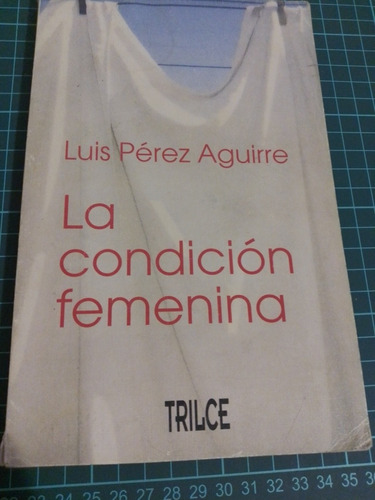 La Condición Femenina - Luis Pérez Aguirre - Trilce