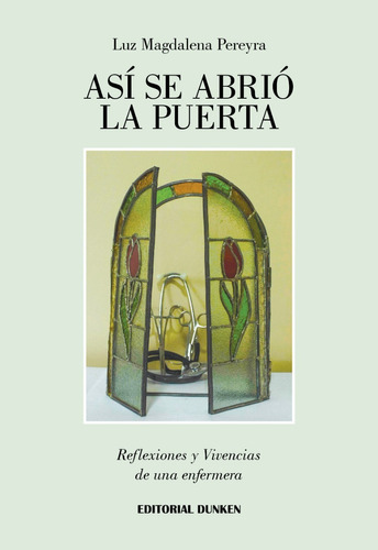 Así Se Abrió La Puerta. Reflexiones Y Vivencias De Una Enfermera, De Luz Magdalena Pereyra. Editorial Dunken, Tapa Blanda En Español, 2021