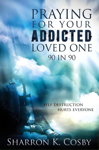 Praying For Your Addicted Loved One, De Sharron K Cosby. Editorial Recovery Church, Tapa Blanda En Inglés