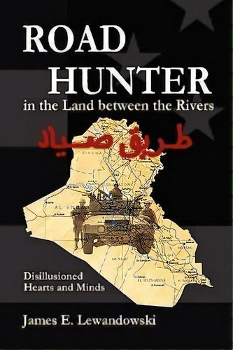 Road Hunter In The Land Between The Rivers : A Soldier's Story Of The Iraq War, De James E Lewandowski. Editorial Prairie Hills Publishing, Tapa Dura En Inglés