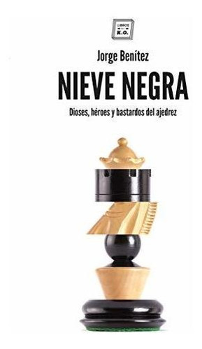 Nieve Negra: Dioses, Héroes Y Bastardos Del Ajedrez (narrati