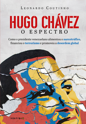 Hugo Chávez, o espectro: Como o presidente venezuelano alimentou o narcotráfico, financiou o terrorismo e promoveu a desordem global, de Coutinho, Leonardo. Autêntica Editora Ltda., capa mole em português, 2018