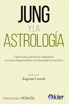 Comprar JUNG Y LA ASTROLOGÍA Claves para una lectura integradora de la psicología analítica y la astrología humanística, de Maximiliano Peralta. Editorial Kier, tapa blanda en español, 2020