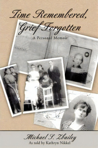 Time Remembered, Grief Forgotten, De Michael S Zbailey. Editorial Iuniverse, Tapa Blanda En Inglés