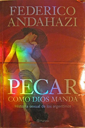 Pecar Como Dios Manda. Historia Sexual De Los Argentinos. De