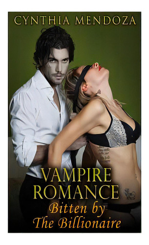 Vampire Romance: Bitten By The Billionaire, De Mendoza, Cynthia. Editorial St Paul Pr, Tapa Blanda En Inglés