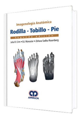 Imagenología Anatómica. Rodilla-tobillo-pie. Segunda Edición, De Julia R. Crim - Bj. Manaster - Zehava S. Rosenberg. Editorial Amolca, Tapa Dura En Español, 2018