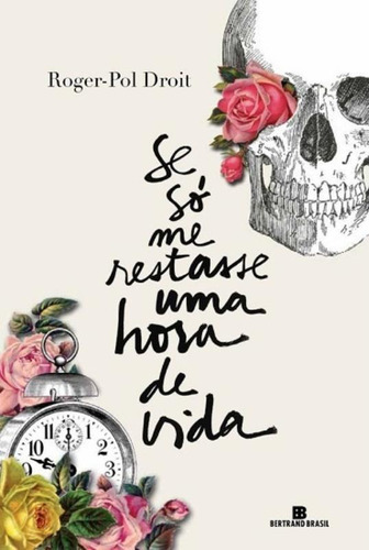 Se só me restasse uma hora de vida, de Pol-Droit, Roger. Editora Bertrand Brasil Ltda., capa mole em português, 2014