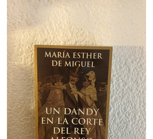 Un Dandy En La Corte Del Rey Alfonso - Maria E. De Miguel