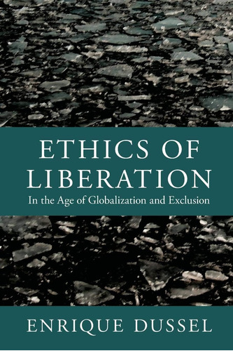 Libro: Ethics Of Liberation: In The Age Of Globalization An
