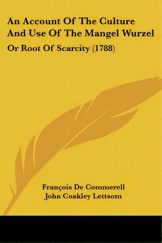 An Account Of The Culture And Use Of The Mangel Wurzel: Or Root Of Scarcity (1788), De De Commerell, François. Editorial Kessinger Pub Llc, Tapa Blanda En Inglés