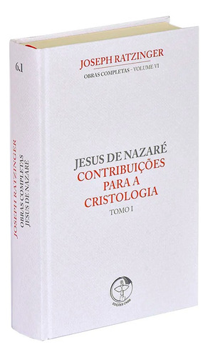 Livro Jesus De Nazaré: Contribuições Para A Cristologia - Joseph Ratzinger - Obras Completas Vol 6 / Tomo I - Cnbb