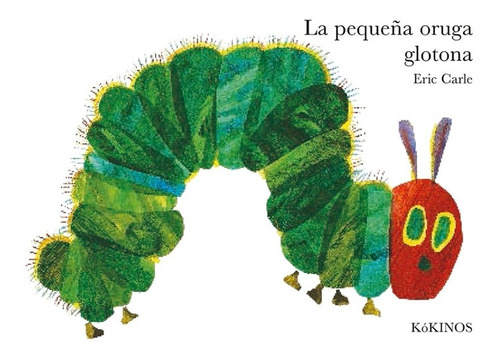 La Pequeña Oruga Glotona. Eric Carle. Kokinos