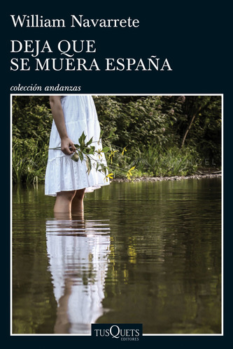 Deja que se muera España, de Navarrete, William. Serie Andanzas Editorial Tusquets México, tapa blanda en español, 2017