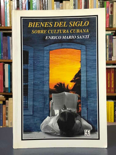 Bienes Del Siglo Sobre Cultura Cubana - Mario Santí - Fce
