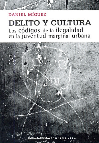 Delito Y Cultura Los Códigos De La Ilegalidad En La Juventud Marginal Urbana, De Daniel Míguez. Editorial Biblos, Tapa Blanda, Edición 1 En Español