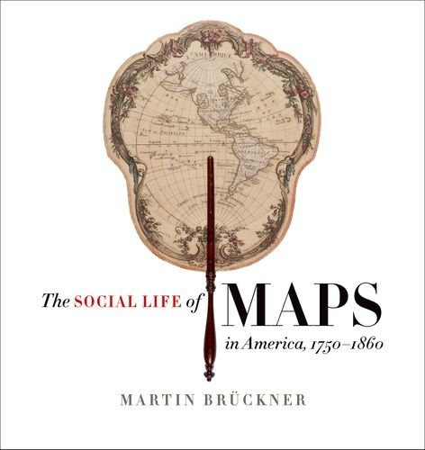 The Social Life Of Maps In America, 17501860 (published By T