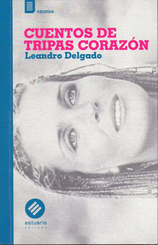 Cuentos De Tripas Corazon, De Leandro Delgado. Editorial Estuario, Edición 1 En Español