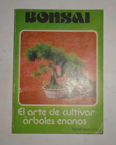Bonsai, El Arte De Cultivar Arboles Enanos  Rafael Perez