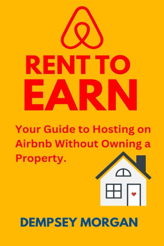 Rent To Earn: Your Guide To Hosting On Airbnb Without Owning