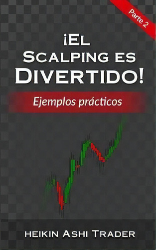 !el Scalping Es Divertido! Parte 2 : Ejemplos Practicos, De Heikin Ashi Trader. Editorial Createspace Independent Publishing Platform, Tapa Blanda En Español