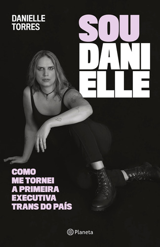 Sou Danielle: como me tornei a primeira executiva trans do Brasil, de Torres, Danielle. Editora Planeta do Brasil Ltda., capa mole em português, 2022