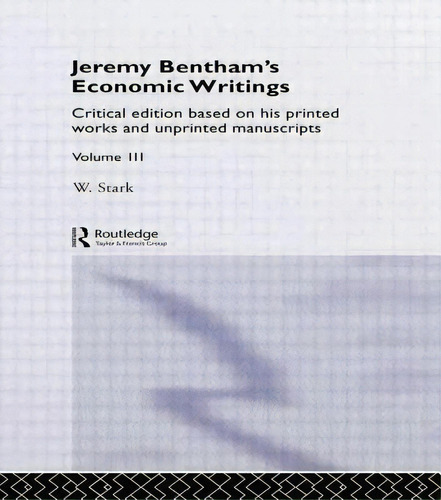 Jeremy Bentham's Economic Writings: Volume Three, De Stark, Werner. Editorial Routledge, Tapa Blanda En Inglés