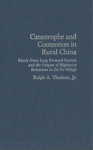 Cambridge Studies In Contentious Politics: Catastrophe And Contention In Rural China: Mao's Great..., De Ralph A. Thaxton. Editorial Cambridge University Press, Tapa Dura En Inglés