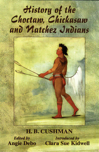 The History Of Choctaw, Chickasaw And Natchez Indians, De Cushman, H. B.. Editorial Univ Of Oklahoma Pr, Tapa Blanda En Inglés
