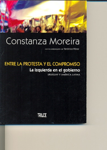 Entre La Protesta Y El Compromiso - Constanza Moreira