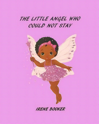The Little Angel Who Could Not Stay, De Ms Irene Booker. Editorial Booker Publishing, Tapa Blanda En Inglés