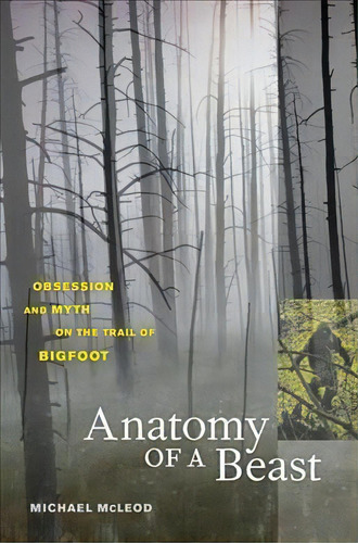 Anatomy Of A Beast : Obsession And Myth On The Trail Of Bigfoot, De Michael Mcleod. Editorial University Of California Press, Tapa Blanda En Inglés