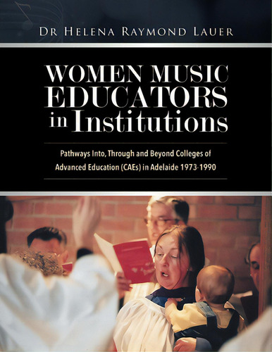 Women Music Educators In Institutions: Pathways Into, Through And Beyond Colleges Of Advanced Edu..., De Lauer, Helena Raymond. Editorial Tellwell Talent, Tapa Blanda En Inglés