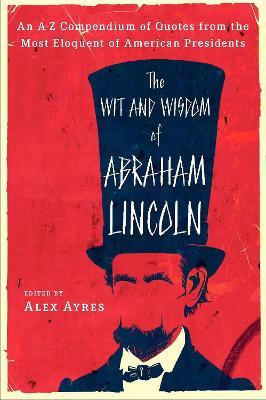 Ayers : Wit And Wisdom Of Abraham Lincoln - Alex Ayres