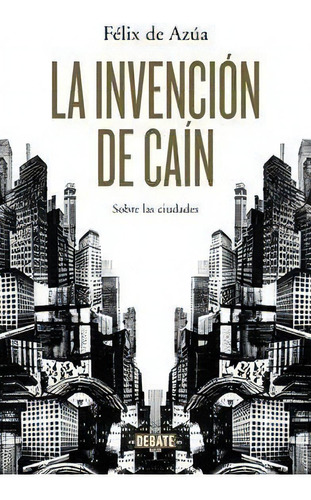La Invenciãâ³n De Cain, De De Azúa, Félix. Editorial Debate, Tapa Dura En Español