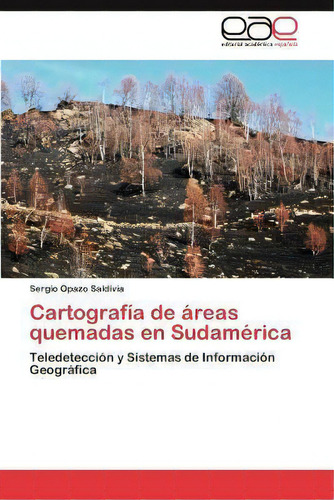Cartografia De Areas Quemadas En Sudamerica, De Sergio Opazo Saldivia. Eae Editorial Academia Espanola, Tapa Blanda En Español