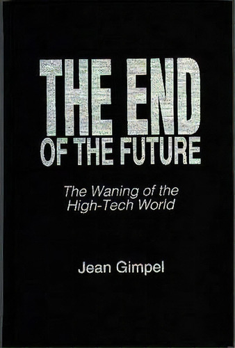 The End Of The Future, De Jean Gimpel. Editorial Abc Clio, Tapa Dura En Inglés