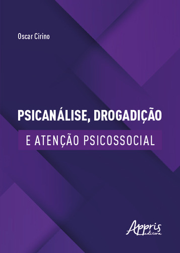 Psicanálise, Drogadição e Atenção Psicossocial, de Cirino, Oscar. Editorial Appris Editora, capa mole em português, 2022