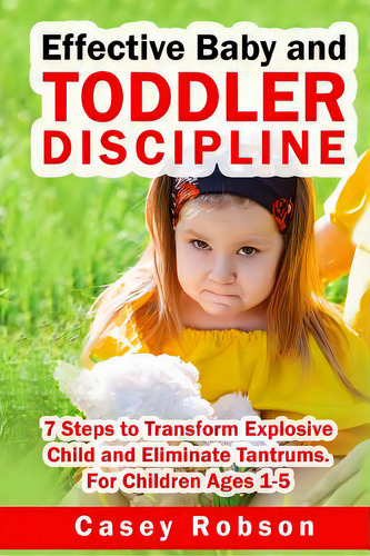 Effective Baby And Toddler Discipline: 7 Steps To Transform Explosive Child And Eliminate Tantrum..., De Robson, Casey. Editorial Createspace, Tapa Blanda En Inglés