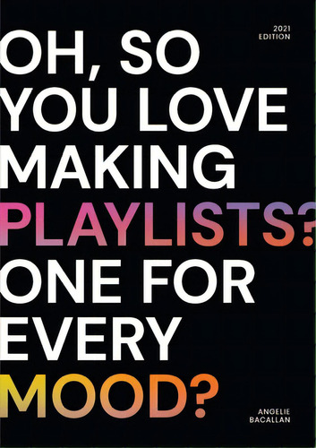 Oh, So You Love Making Playlists? One For Every Mood?: A Small Selection Of Playlists, De Bacallan, Angelie. Editorial Lulu Pr, Tapa Blanda En Inglés