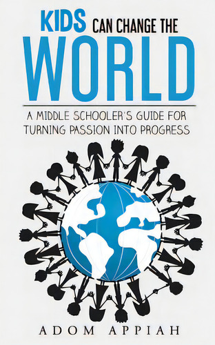 Kids Can Change The World: A Middle Schooler's Guide For Turning Passion Into Progress, De Appiah, Adom. Editorial Lightning Source Inc, Tapa Blanda En Inglés