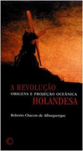 A Revolução Holandesa - Vol. 324: Origens E Projeção Oceânica, De Albuquerque, Roberto Chacon De. Editora Perspectiva, Capa Mole, Edição 1ª Edição - 2014 Em Português