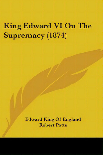 King Edward Vi On The Supremacy (1874), De England, Edward King Of. Editorial Kessinger Pub Llc, Tapa Blanda En Inglés