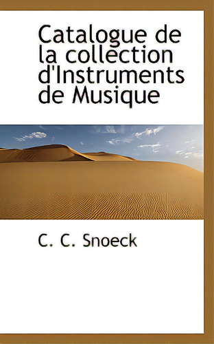 Catalogue De La Collection D'instruments De Musique, De Snoeck, C. C.., Vol. 1. Editorial Bibliobazaar, Tapa Dura En Inglés