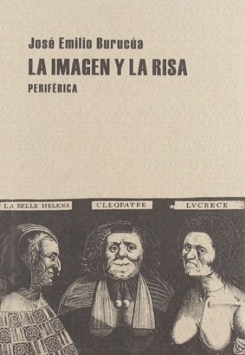 La Imagen Y La Risa, José Emilio Burucúa, Ed. Periférica